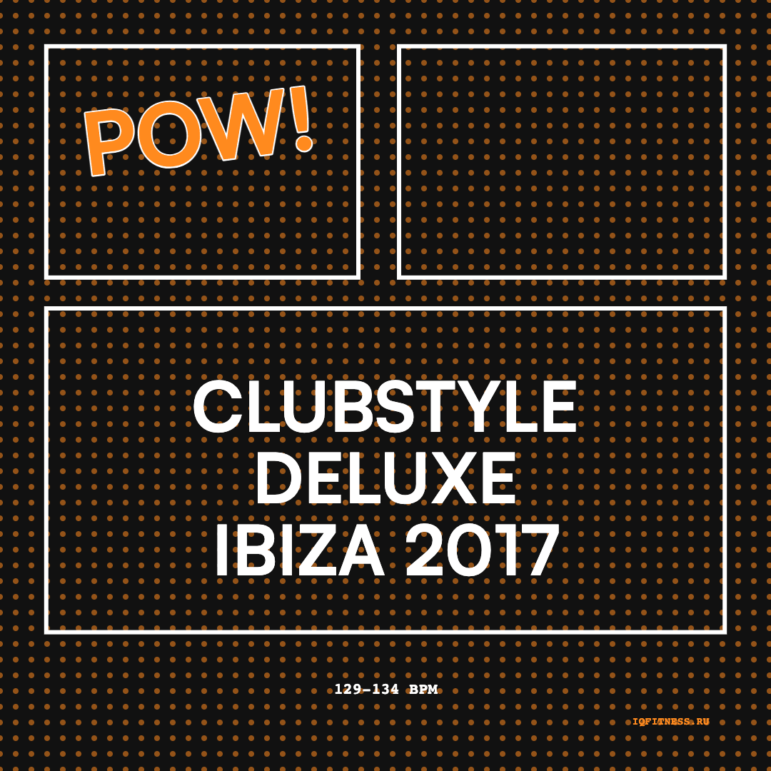 CLUBSTYLE DELUXE Ibiza 2017 — музыка для степ-аэробики 129–134 BPM