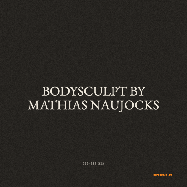 BODYSCULPT by Mathias Naujocks — 135-139 bpm- 60 min 