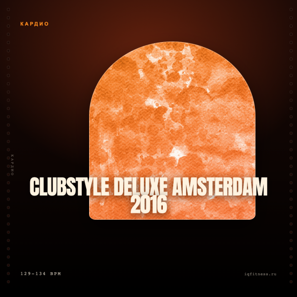 CLUBSTYLE DELUXE Amsterdam 2016 — 129-134 bpm — 60 min 