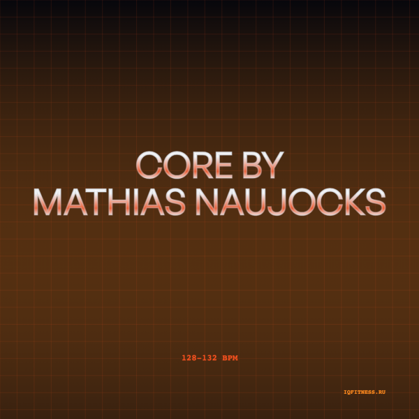 Core by Mathias Naujocks 128-132 BPM 58 MIN 