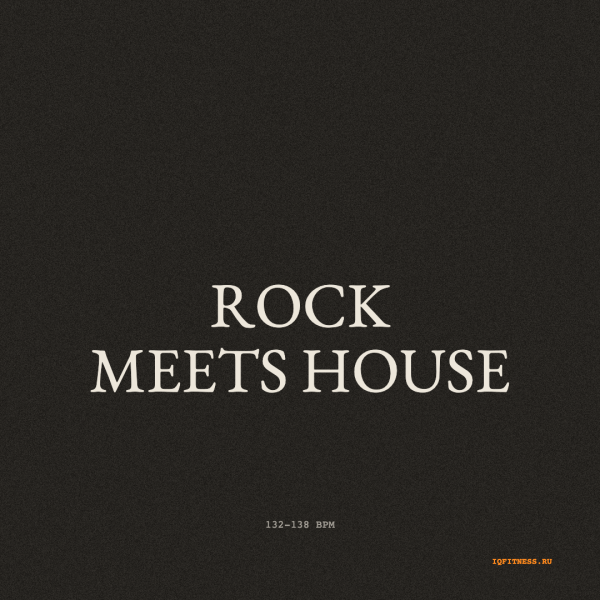 ROCK MEETS HOUSE — bpm 132-138 — 60 min 