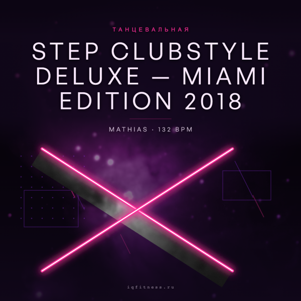 Step Clubstyle Deluxe — Miami Edition 2018 by Mathias Naujocks 132 BPM 74 MIN 