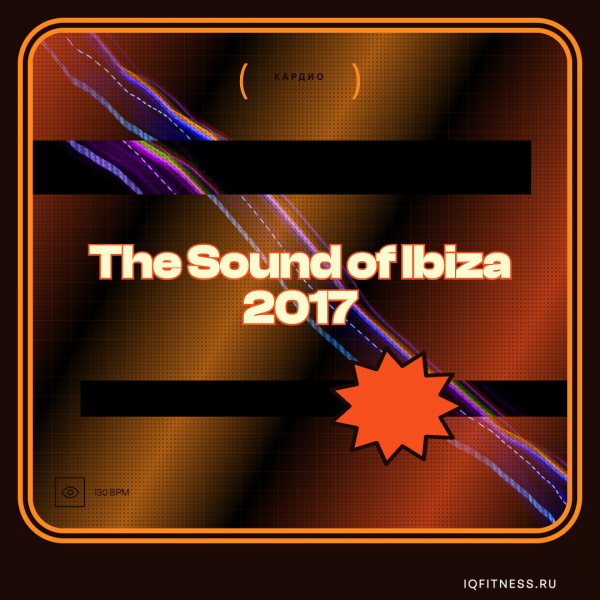 The Sound of Ibiza 2017 — 130 bpm — 60 min 